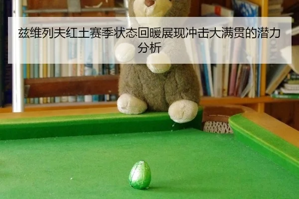 兹维列夫红土赛季状态回暖展现冲击大满贯的潜力分析